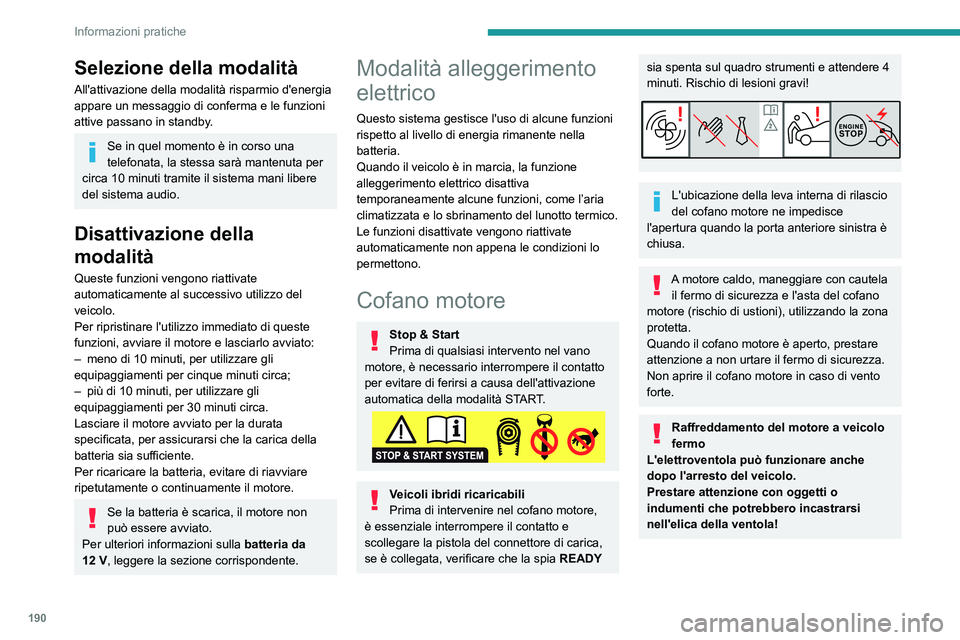 PEUGEOT 3008 2021  Manuale duso (in Italian) 190
Informazioni pratiche
Selezione della modalità
All'attivazione della modalità risparmio d'energia 
appare un  messaggio di conferma   e le funzioni 
attive
  passano in standby.
Se in qu