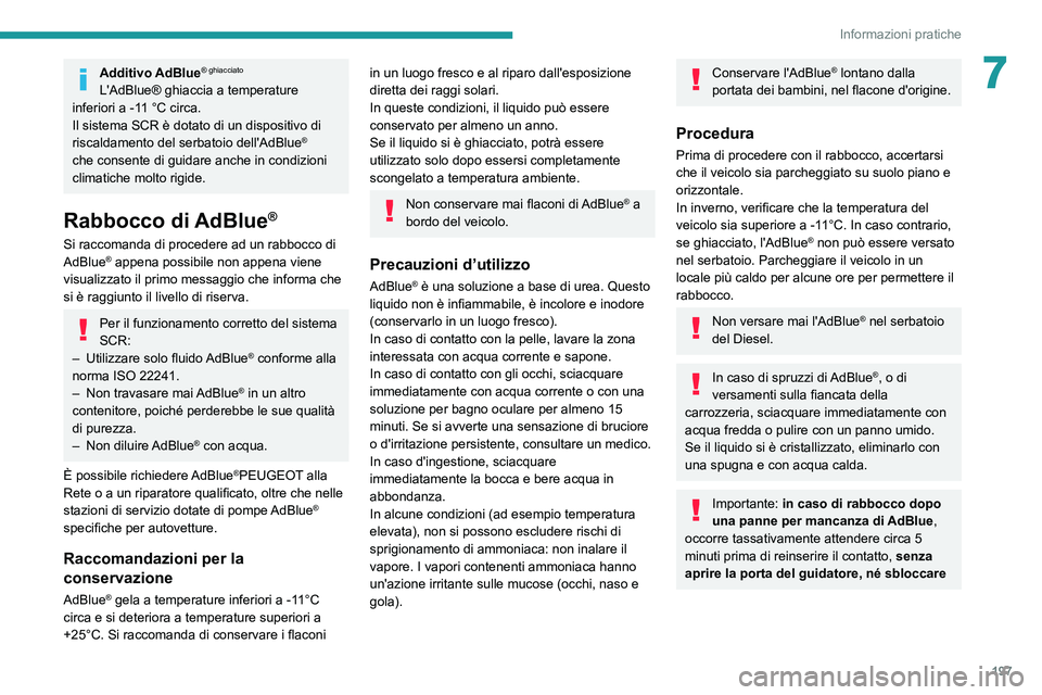PEUGEOT 3008 2021  Manuale duso (in Italian) 197
Informazioni pratiche
7Additivo AdBlue® ghiacciato
L'AdBlue® ghiaccia a temperature 
inferiori a -11 °C circa.
Il sistema SCR è dotato di un dispositivo di 
riscaldamento del serbatoio del