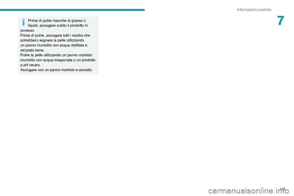 PEUGEOT 3008 2021  Manuale duso (in Italian) 201
Informazioni pratiche
7Prima di pulire macchie di grasso o 
liquidi, asciugare subito il prodotto in 
eccesso.
Prima di pulire, asciugare tutti i residui che 
potrebbero segnare la pelle utilizzan