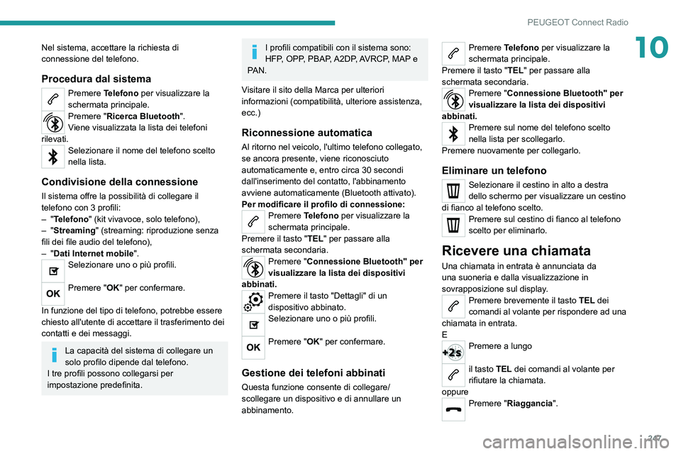 PEUGEOT 3008 2021  Manuale duso (in Italian) 247
PEUGEOT Connect Radio
10Nel sistema, accettare la richiesta di 
connessione del telefono.
Procedura dal sistema
Premere Telefono per visualizzare la 
schermata principale.
Premere "Ricerca Blu