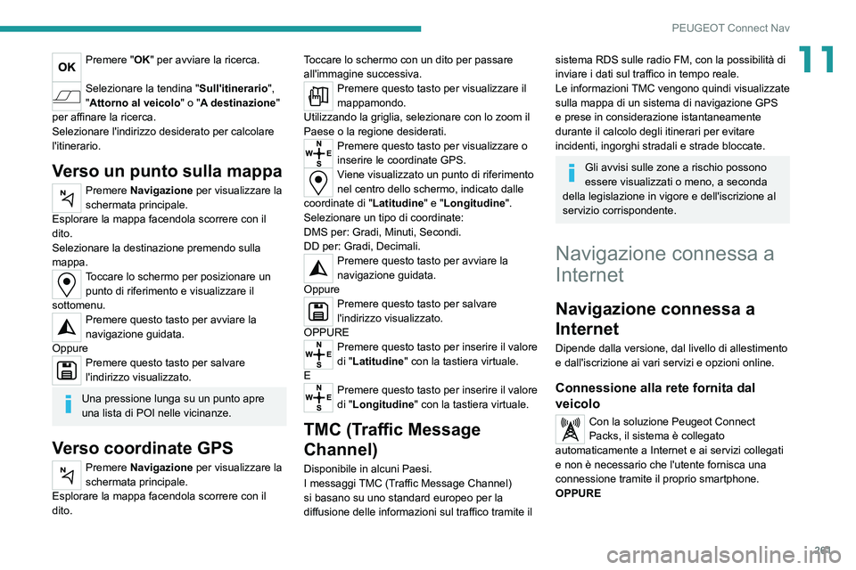 PEUGEOT 3008 2021  Manuale duso (in Italian) 261
PEUGEOT Connect Nav
11Premere "OK" per avviare la ricerca. 
Selezionare la tendina "Sull'itinerario", 
"Attorno al veicolo" o "A destinazione " 
per affinare la