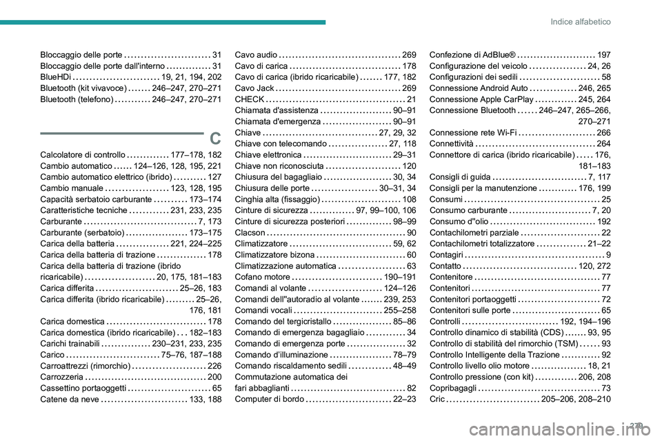 PEUGEOT 3008 2021  Manuale duso (in Italian) 279
Indice alfabetico
Bloccaggio delle porte     31
Bloccaggio delle porte dall'interno     
31
BlueHDi
    
19, 21, 194, 202
Bluetooth (kit vivavoce)
    
246–247, 270–271
Bluetooth (telefono