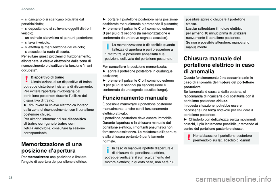 PEUGEOT 3008 2021 Manuale duso (in Italian) 38
Accesso
Precauzioni di utilizzo
Per evitare l’apertura involontaria del
portellone posteriore durante l'utilizzo del
dispositivo di traino:
– disattivare prima la funzione "Apertura PEUGEOT 3008 2021 Manuale duso (in Italian) 38
Accesso
Precauzioni di utilizzo
Per evitare l’apertura involontaria del
portellone posteriore durante l'utilizzo del
dispositivo di traino:
– disattivare prima la funzione "Apertura