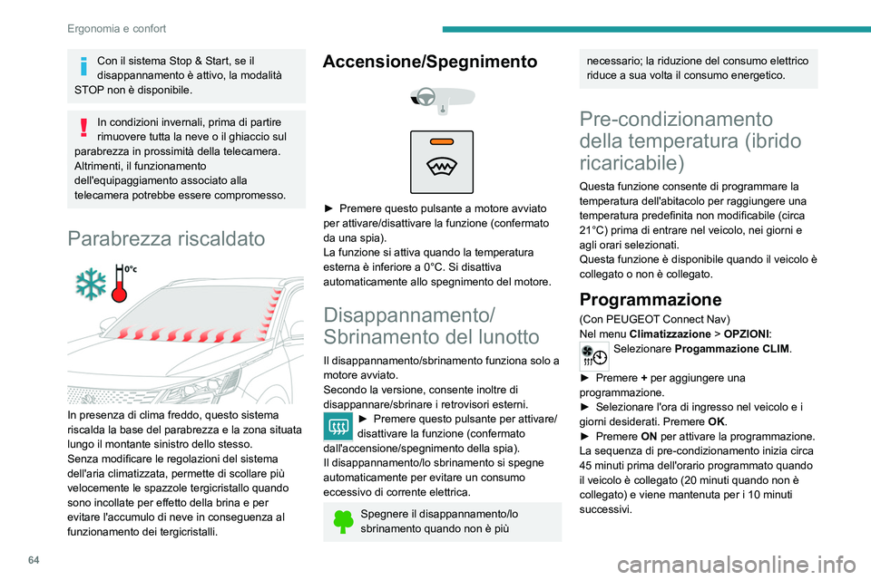 PEUGEOT 3008 2021  Manuale duso (in Italian) 64
Ergonomia e confort
Con il sistema Stop & Start, se il 
disappannamento è attivo, la modalità 
STOP non è disponibile.
In condizioni invernali, prima di partire 
rimuovere tutta la neve o il ghi