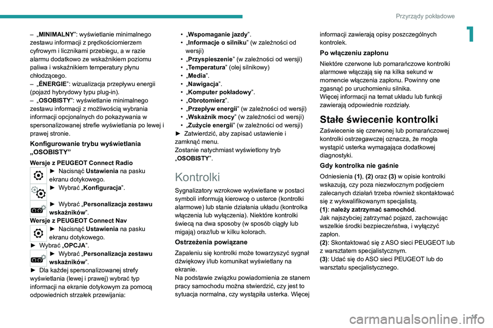 PEUGEOT 3008 2021 Instrukcja obsługi (in Polish) 11
Przyrządy pokładowe
1– „MINIMALNY”: wyświetlanie minimalnego
zestawu informacji z prędkościomierzem
cyfrowym i licznikami przebiegu, a w razie
alarmu dodatkowo ze wskaźnikiem poziomu PEUGEOT 3008 2021 Instrukcja obsługi (in Polish) 11
Przyrządy pokładowe
1– „MINIMALNY”: wyświetlanie minimalnego
zestawu informacji z prędkościomierzem
cyfrowym i licznikami przebiegu, a w razie
alarmu dodatkowo ze wskaźnikiem poziomu