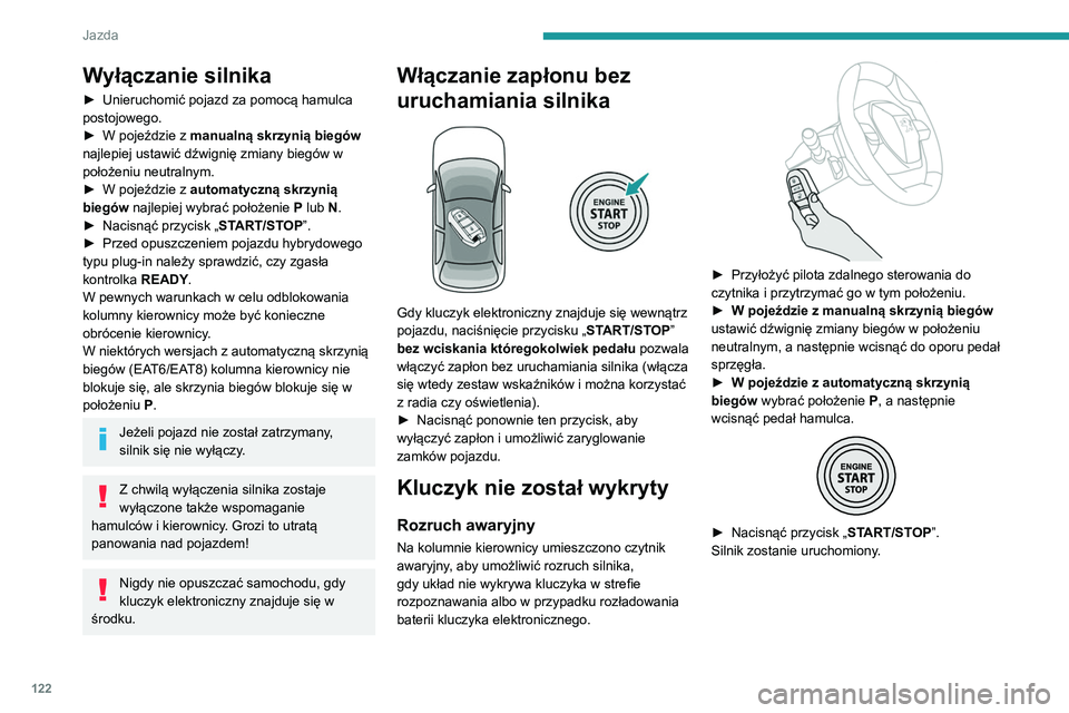PEUGEOT 3008 2021 Instrukcja obsługi (in Polish) 122
Jazda
Awaryjne wyłączanie silnika
Gdy kluczyk elektroniczny nie zostaje wykryty
albo gdy nie ma go już w strefie rozpoznawania,
przy zamykaniu drzwi lub przy próbie wyłączenia
silnika PEUGEOT 3008 2021 Instrukcja obsługi (in Polish) 122
Jazda
Awaryjne wyłączanie silnika
Gdy kluczyk elektroniczny nie zostaje wykryty
albo gdy nie ma go już w strefie rozpoznawania,
przy zamykaniu drzwi lub przy próbie wyłączenia
silnika