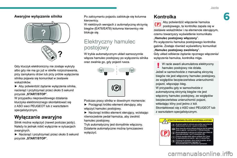 PEUGEOT 3008 2021 Instrukcja obsługi (in Polish) 123
Jazda
6Awaryjne wyłączanie silnika
Gdy kluczyk elektroniczny nie zostaje wykryty
albo gdy nie ma go już w strefie rozpoznawania,
przy zamykaniu drzwi lub przy próbie wyłączenia
silnika PEUGEOT 3008 2021 Instrukcja obsługi (in Polish) 123
Jazda
6Awaryjne wyłączanie silnika
Gdy kluczyk elektroniczny nie zostaje wykryty
albo gdy nie ma go już w strefie rozpoznawania,
przy zamykaniu drzwi lub przy próbie wyłączenia
silnika