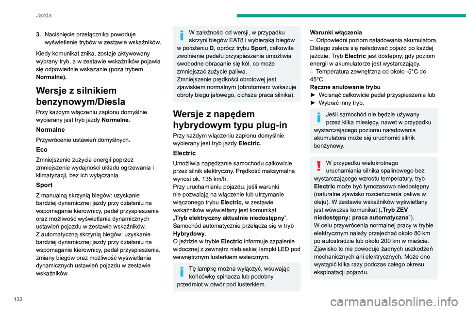 PEUGEOT 3008 2021 Instrukcja obsługi (in Polish) 132
Jazda
Hybrydowy
Optymalizacja zużycia paliwa przez pojazd
poprzez zarządzanie zmienną lub jednoczesną
pracą obu typów silników , w zależności od
warunków jazdy i stylu jazdy.
Tryb Hyb PEUGEOT 3008 2021 Instrukcja obsługi (in Polish) 132
Jazda
Hybrydowy
Optymalizacja zużycia paliwa przez pojazd
poprzez zarządzanie zmienną lub jednoczesną
pracą obu typów silników , w zależności od
warunków jazdy i stylu jazdy.
Tryb Hyb
