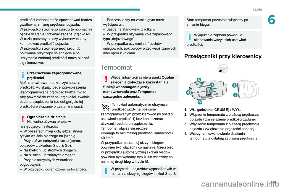PEUGEOT 3008 2021 Instrukcja obsługi (in Polish) 145
Jazda
6prędkości zadanej może spowodować bardzo
gwałtowną zmianę prędkości pojazdu.
W przypadku stromego zjazdu tempomat nie
będzie w stanie utrzymać zadanej prędkości.
W razie pot PEUGEOT 3008 2021 Instrukcja obsługi (in Polish) 145
Jazda
6prędkości zadanej może spowodować bardzo
gwałtowną zmianę prędkości pojazdu.
W przypadku stromego zjazdu tempomat nie
będzie w stanie utrzymać zadanej prędkości.
W razie pot