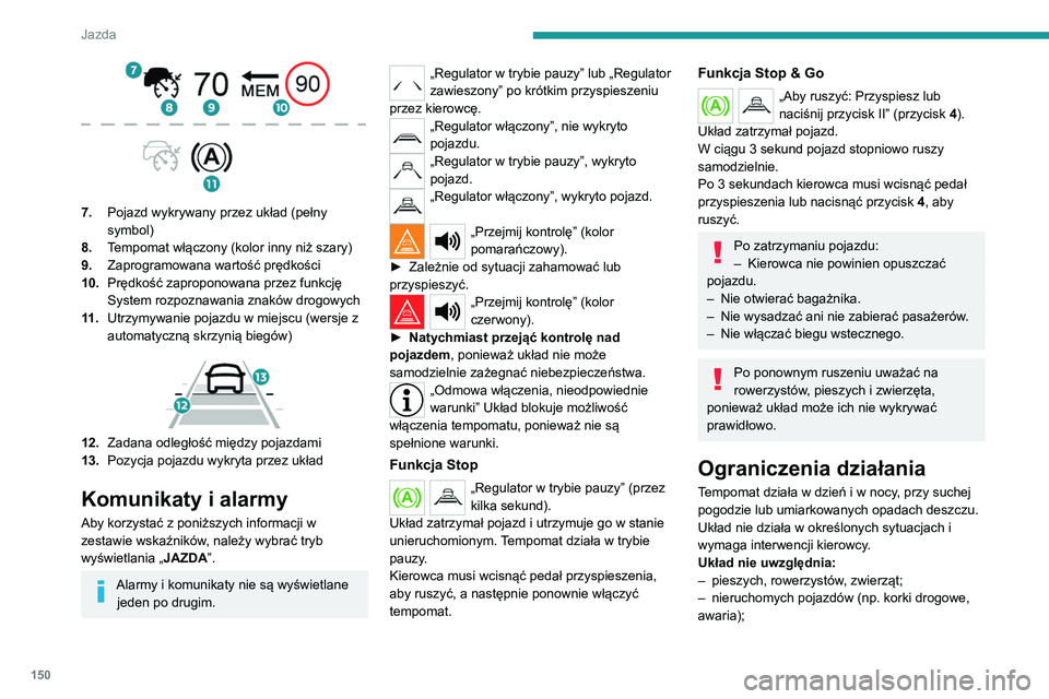 PEUGEOT 3008 2021 Instrukcja obsługi (in Polish) 150
Jazda
7.Pojazd wykrywany przez układ (pełny
symbol)
8. Tempomat włączony (kolor inny niż szary)
9. Zaprogramowana wartość prędkości
10. Prędkość zaproponowana przez funkcję
System PEUGEOT 3008 2021 Instrukcja obsługi (in Polish) 150
Jazda
7.Pojazd wykrywany przez układ (pełny
symbol)
8. Tempomat włączony (kolor inny niż szary)
9. Zaprogramowana wartość prędkości
10. Prędkość zaproponowana przez funkcję
System