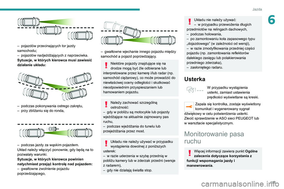 PEUGEOT 3008 2021 Instrukcja obsługi (in Polish) 151
Jazda
6
– pojazdów przecinających tor jazdy
samochodu;
–
pojazdów nadjeżdżających z naprzeciwka.
Sytuacje, w których kierowca musi zawiesić
działanie układu:
– podczas po PEUGEOT 3008 2021 Instrukcja obsługi (in Polish) 151
Jazda
6
– pojazdów przecinających tor jazdy
samochodu;
–
pojazdów nadjeżdżających z naprzeciwka.
Sytuacje, w których kierowca musi zawiesić
działanie układu:
– podczas po