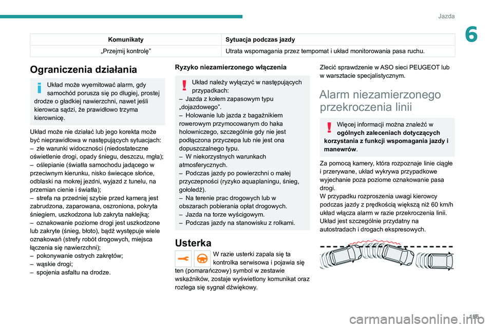 PEUGEOT 3008 2021 Instrukcja obsługi (in Polish) 155
Jazda
6KomunikatySytuacja podczas jazdy
„Przejmij kontrolę” Utrata wspomagania przez tempomat i układ monitorowania pasa ruchu.
Ograniczenia działania
Układ może wyemitować alarm, gdy
s PEUGEOT 3008 2021 Instrukcja obsługi (in Polish) 155
Jazda
6KomunikatySytuacja podczas jazdy
„Przejmij kontrolę” Utrata wspomagania przez tempomat i układ monitorowania pasa ruchu.
Ograniczenia działania
Układ może wyemitować alarm, gdy
s