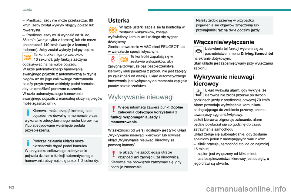 PEUGEOT 3008 2021 Instrukcja obsługi (in Polish) 162
Jazda
Gdy tylko prędkość pojazdu spadnie
poniżej 70 km/h, układ przechodzi w stan
czuwania.
Ponowne rozpoczęcie liczenia czasu jazdy
następuje po osiągnięciu prędkości powyżej
70 k PEUGEOT 3008 2021 Instrukcja obsługi (in Polish) 162
Jazda
Gdy tylko prędkość pojazdu spadnie
poniżej 70 km/h, układ przechodzi w stan
czuwania.
Ponowne rozpoczęcie liczenia czasu jazdy
następuje po osiągnięciu prędkości powyżej
70 k