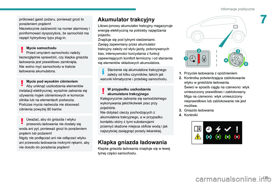 PEUGEOT 3008 2021  Instrukcja obsługi (in Polish) 179
Informacje praktyczne
7próbować gasić pożaru, ponieważ grozi to 
porażeniem prądem!
Niezwłocznie zadzwonić na numer alarmowy i 
poinformować dyspozytora, że samochód ma 
napęd hybrydo
