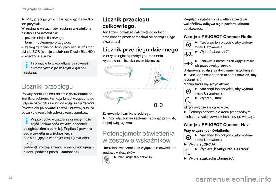 PEUGEOT 3008 2021 Instrukcja obsługi (in Polish) 22
Przyrządy pokładowe
► Ustawić jasność zestawu wskaźników
i ekranu, naciskając strzałki lub
przesuwając suwak.
► Nacisnąć ten przycisk, aby zapisać
ustawienie i zamknąć menu.
PEUGEOT 3008 2021 Instrukcja obsługi (in Polish) 22
Przyrządy pokładowe
► Ustawić jasność zestawu wskaźników
i ekranu, naciskając strzałki lub
przesuwając suwak.
► Nacisnąć ten przycisk, aby zapisać
ustawienie i zamknąć menu.