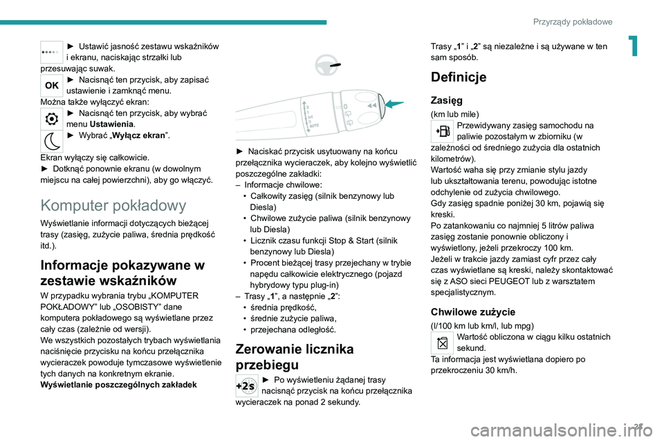 PEUGEOT 3008 2021  Instrukcja obsługi (in Polish) 23
Przyrządy pokładowe
1► Ustawić jasność zestawu wskaźników 
i ekranu, naciskając strzałki lub 
przesuwając suwak.
► Nacisnąć  ten przycisk, aby zapisać 
ustawienie i zamknąć menu.