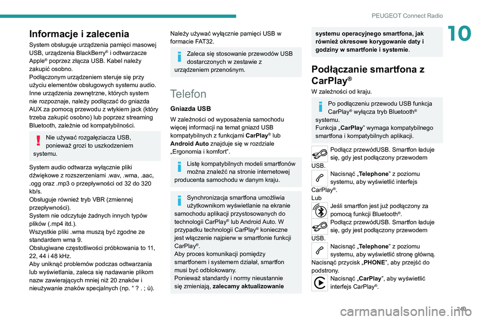 PEUGEOT 3008 2021  Instrukcja obsługi (in Polish) 249
PEUGEOT Connect Radio
10Informacje i zalecenia
System obsługuje urządzenia pamięci masowej 
USB, urządzenia BlackBerry® i odtwarzacze 
Apple® poprzez złącza USB. Kabel należy 
zakupić os