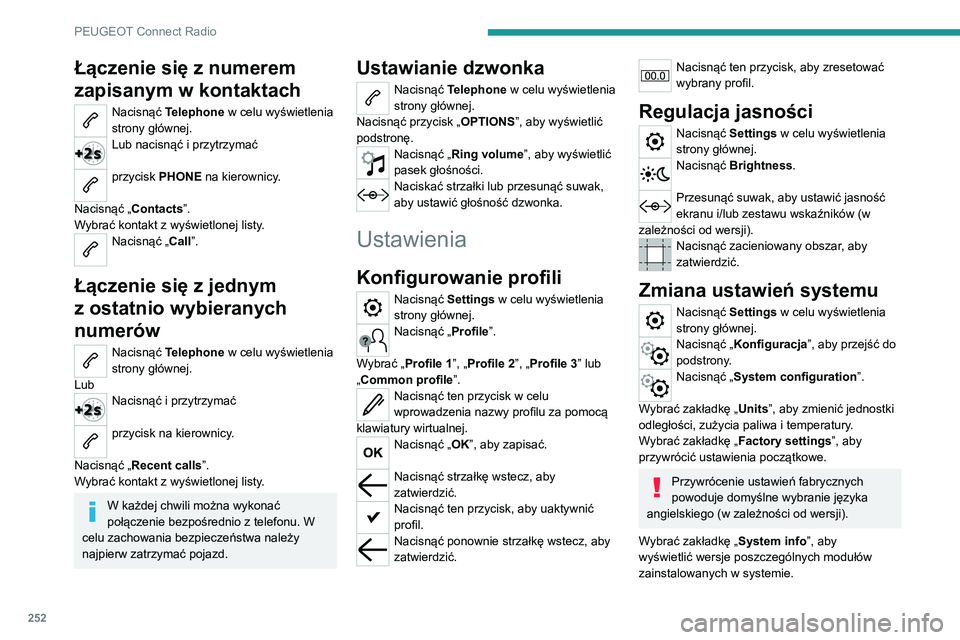 PEUGEOT 3008 2021  Instrukcja obsługi (in Polish) 252
PEUGEOT Connect Radio
Łączenie się z numerem 
zapisanym w kontaktach
Nacisnąć Telephone  w celu wyświetlenia 
strony głównej. 
Lub nacisnąć i przytrzymać 
przycisk PHONE na kierownicy. 