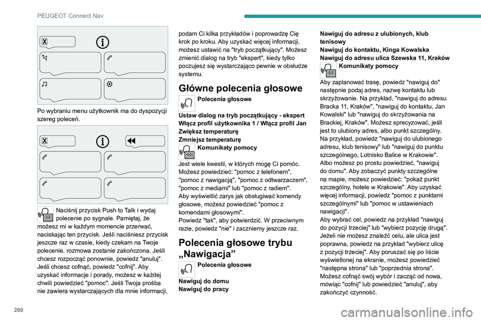 PEUGEOT 3008 2021  Instrukcja obsługi (in Polish) 260
PEUGEOT Connect Nav
 
Po wybraniu menu użytkownik ma do dyspozycji 
szereg poleceń.
 
 
Naciśnij przycisk Push to Talk i wydaj 
polecenie po sygnale. Pamiętaj, że 
możesz mi w każdym momenc