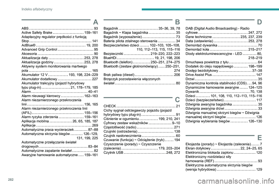PEUGEOT 3008 2021  Instrukcja obsługi (in Polish) 282
Indeks alfabetyczny
A
ABS    93
Active Safety Brake     
159–161
Adaptacyjny regulator prędkości z funkcją   
Stop
    
141
AdBlue®
    
19, 200
Advanced Grip Control
    
95
Akcesoria
    
