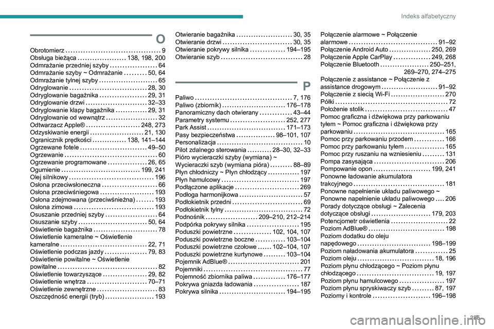 PEUGEOT 3008 2021  Instrukcja obsługi (in Polish) 285
Indeks alfabetyczny
O
Obrotomierz    9
Obsługa bieżąca     
138, 198, 200
Odmrażanie przedniej szyby
    
64
Odmrażanie szyby ~ Odmrażanie
    
50, 64
Odmrażanie tylnej szyby
    
65
Odrygl