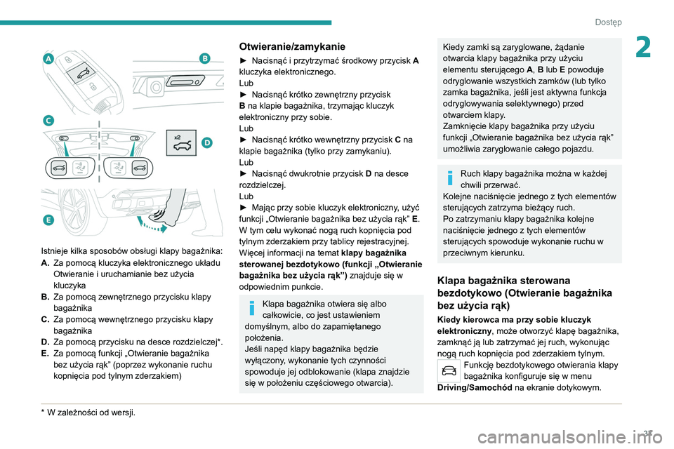 PEUGEOT 3008 2021 Instrukcja obsługi (in Polish) 37
Dostęp
2
Istnieje kilka sposobów obsługi klapy bagażnika:
A.Za pomocą kluczyka elektronicznego układu
Otwieranie i uruchamianie bez użycia
kluczyka
B. Za pomocą zewnętrznego przycisk PEUGEOT 3008 2021 Instrukcja obsługi (in Polish) 37
Dostęp
2
Istnieje kilka sposobów obsługi klapy bagażnika:
A.Za pomocą kluczyka elektronicznego układu
Otwieranie i uruchamianie bez użycia
kluczyka
B. Za pomocą zewnętrznego przycisk