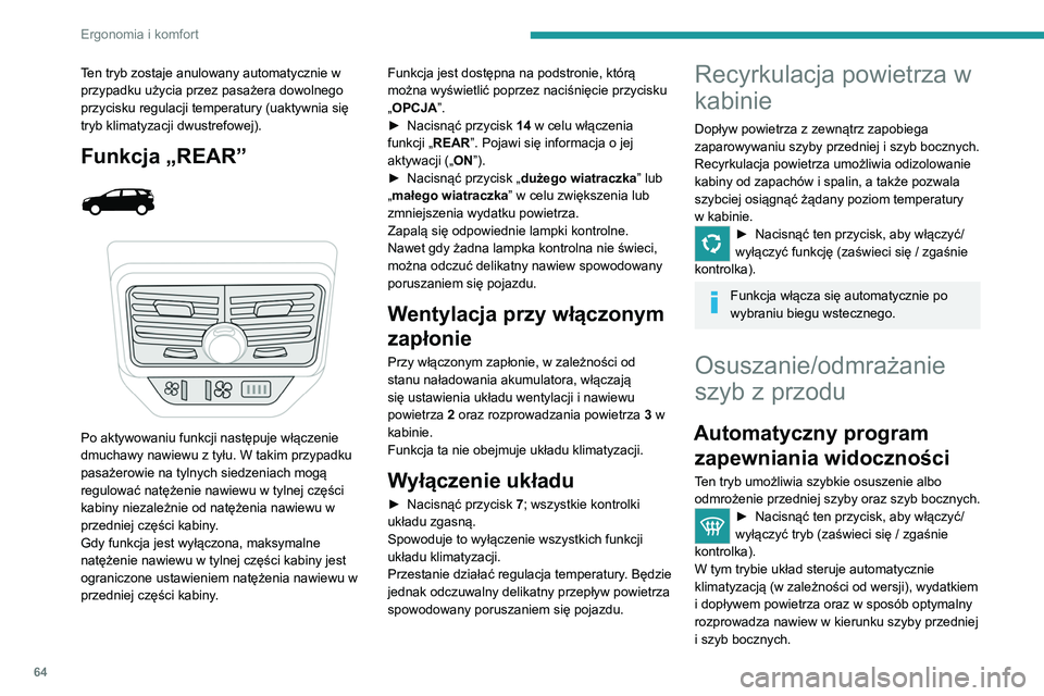 PEUGEOT 3008 2021  Instrukcja obsługi (in Polish) 64
Ergonomia i komfort
Można ręcznie zmienić wydatek powietrza, 
nie powodując wyłączenia automatycznego 
programu zapewniania widoczności.
W wersji z układem Stop & Start tryb 
STOP jest nied