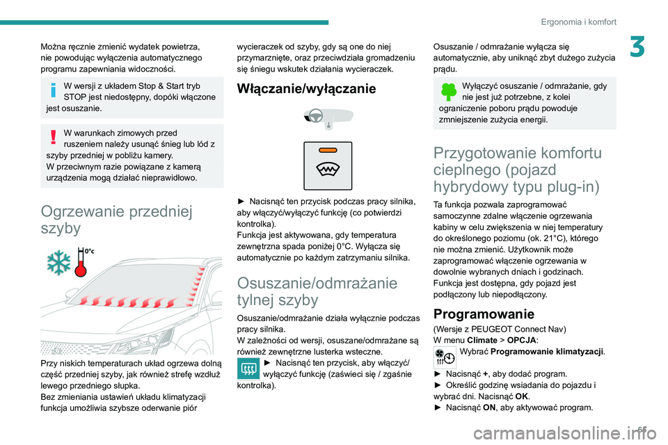 PEUGEOT 3008 2021  Instrukcja obsługi (in Polish) 65
Ergonomia i komfort
3Można ręcznie zmienić wydatek powietrza, 
nie powodując wyłączenia automatycznego 
programu zapewniania widoczności.
W wersji z układem Stop & Start tryb 
STOP jest nie