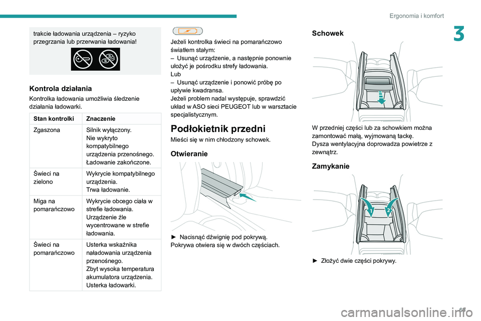 PEUGEOT 3008 2021  Instrukcja obsługi (in Polish) 69
Ergonomia i komfort
3trakcie ładowania urządzenia – ryzyko 
przegrzania lub przerwania ładowania!
Kontrola działania
Kontrolka ładowania umożliwia śledzenie 
działania ładowarki.
Stan ko