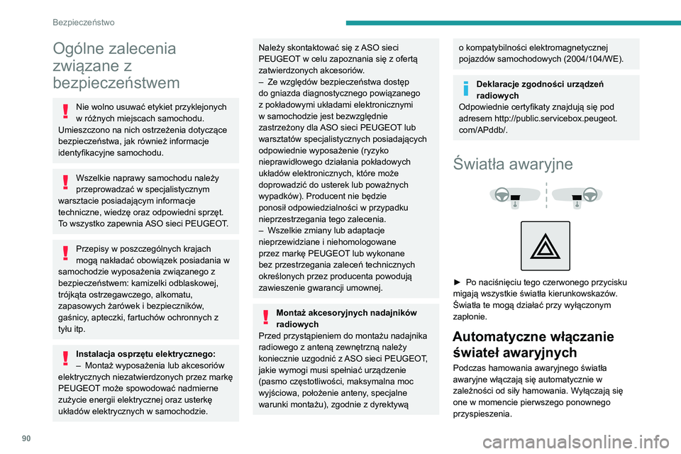 PEUGEOT 3008 2021  Instrukcja obsługi (in Polish) 90
Bezpieczeństwo
Ogólne zalecenia 
związane z 
bezpieczeństwem
Nie wolno usuwać etykiet przyklejonych 
w różnych miejscach samochodu. 
Umieszczono na nich ostrzeżenia dotyczące 
bezpieczeńs
