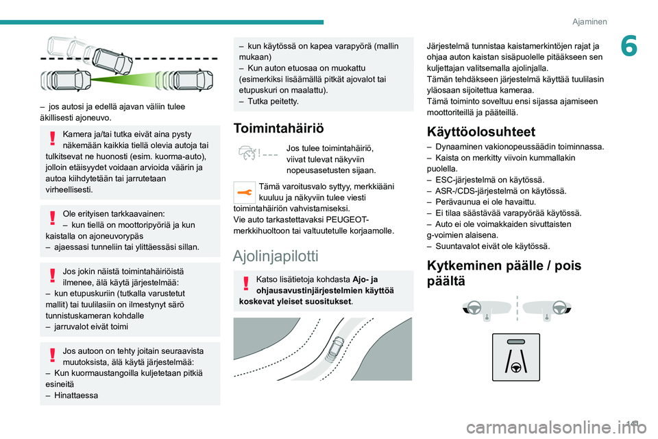 PEUGEOT 3008 2021 Omistajan Käsikirja (in Finnish) 141
Ajaminen
6
– jos autosi ja edellä ajavan väliin tulee
äkillisesti ajoneuvo.
Kamera ja/tai tutka eivät aina pysty
näkemään kaikkia tiellä olevia autoja tai
tulkitsevat ne huonosti (e PEUGEOT 3008 2021 Omistajan Käsikirja (in Finnish) 141
Ajaminen
6
– jos autosi ja edellä ajavan väliin tulee
äkillisesti ajoneuvo.
Kamera ja/tai tutka eivät aina pysty
näkemään kaikkia tiellä olevia autoja tai
tulkitsevat ne huonosti (e