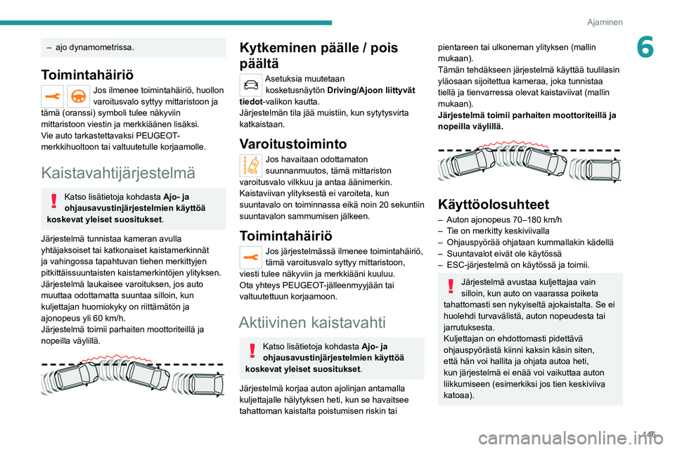 PEUGEOT 3008 2021 Omistajan Käsikirja (in Finnish) 145
Ajaminen
6– ajo dynamometrissa.
Toimintahäiriö
Jos ilmenee toimintahäiriö, huollon
varoitusvalo syttyy mittaristoon ja
tämä (oranssi) symboli tulee näkyviin
mittaristoon viestin ja mer PEUGEOT 3008 2021 Omistajan Käsikirja (in Finnish) 145
Ajaminen
6– ajo dynamometrissa.
Toimintahäiriö
Jos ilmenee toimintahäiriö, huollon
varoitusvalo syttyy mittaristoon ja
tämä (oranssi) symboli tulee näkyviin
mittaristoon viestin ja mer