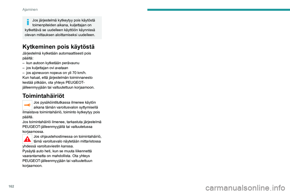 PEUGEOT 3008 2021 Omistajan Käsikirja (in Finnish) 162
Ajaminen
Jos järjestelmä kytkeytyy pois käytöstä
toimenpiteiden aikana, kuljettajan on
kytkettävä se uudelleen käyttöön käynnissä
olevan mittauksen aloittamiseksi uudelleen.
Kytkemi PEUGEOT 3008 2021 Omistajan Käsikirja (in Finnish) 162
Ajaminen
Jos järjestelmä kytkeytyy pois käytöstä
toimenpiteiden aikana, kuljettajan on
kytkettävä se uudelleen käyttöön käynnissä
olevan mittauksen aloittamiseksi uudelleen.
Kytkemi