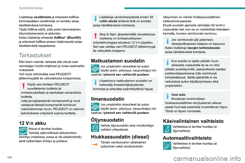PEUGEOT 3008 2021  Omistajan Käsikirja (in Finnish) 184
Hyödyllisiä tietoja
Sähkötoiminen 
seisontajarru
Tämä järjestelmä ei vaadi lainkaan määräaikaishuoltoa. Jos kuitenkin 
ilmenee ongelmia, tarkistuta järjestelmä 
PEUGEOT-verkostolla ta