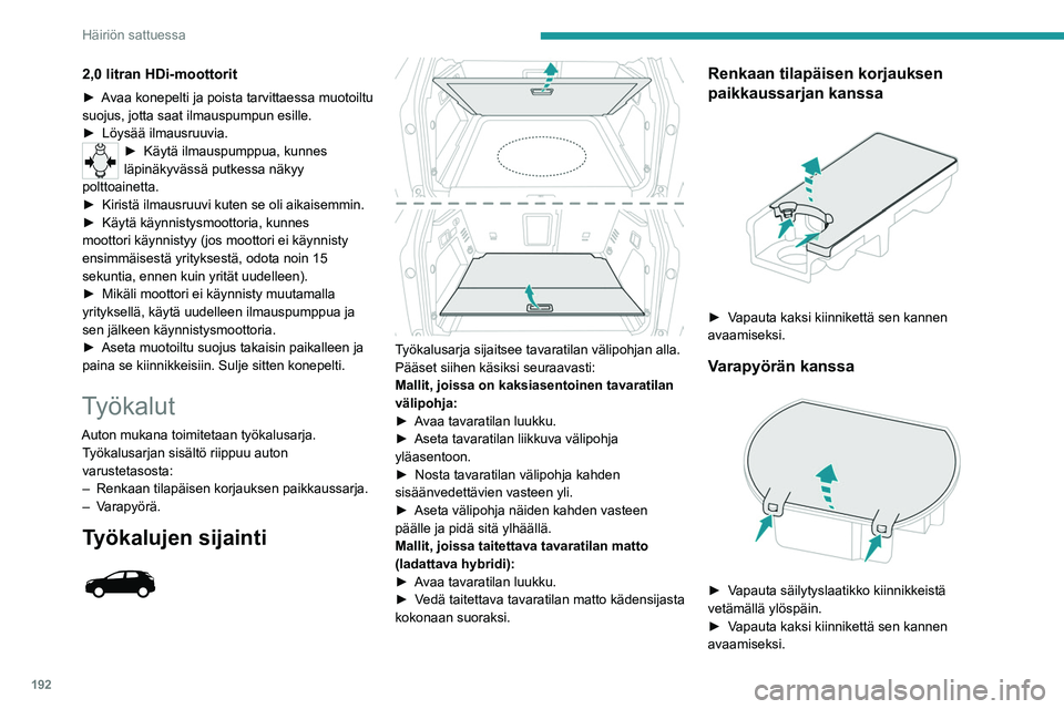 PEUGEOT 3008 2021  Omistajan Käsikirja (in Finnish) 192
Häiriön sattuessa
Työkalujen sijainti 
 
 
 
Joitakin työkaluja säilytetään lattian alla 
tavaratilan kynnystä vasten.
Vasen laatikko sisältää pyörän irrotustyökalun ja 
sen jatko-os