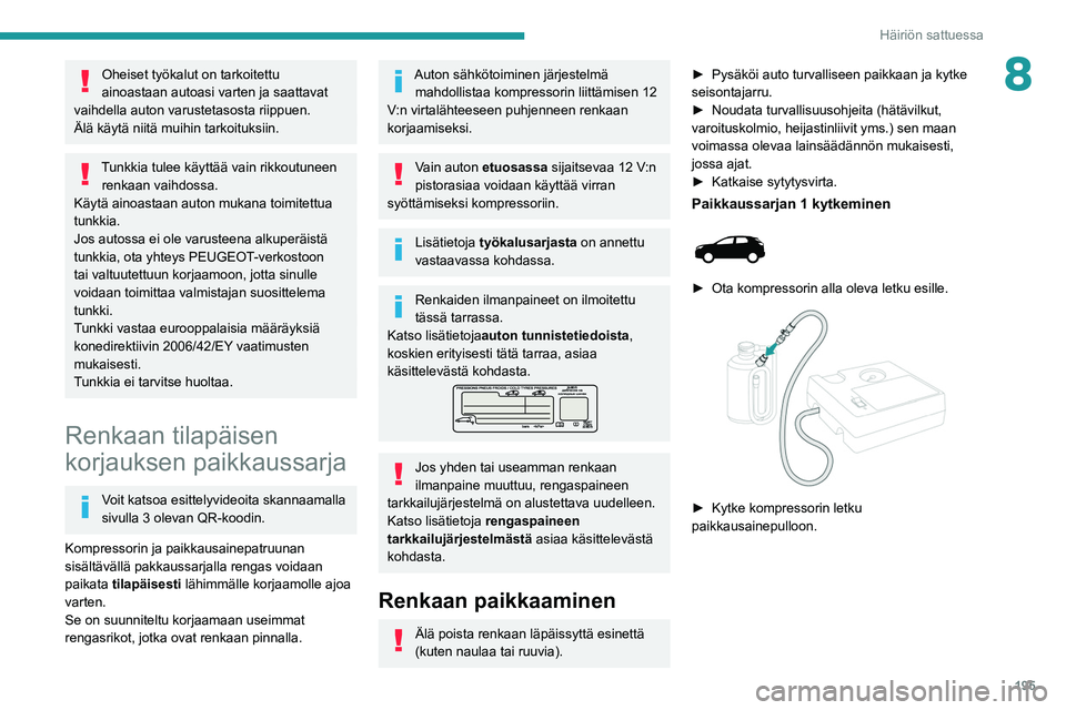 PEUGEOT 3008 2021  Omistajan Käsikirja (in Finnish) 195
Häiriön sattuessa
8Oheiset työkalut on tarkoitettu 
ainoastaan autoasi varten ja saattavat 
vaihdella auton varustetasosta riippuen.
Älä käytä niitä muihin tarkoituksiin.
Tunkkia tulee kä
