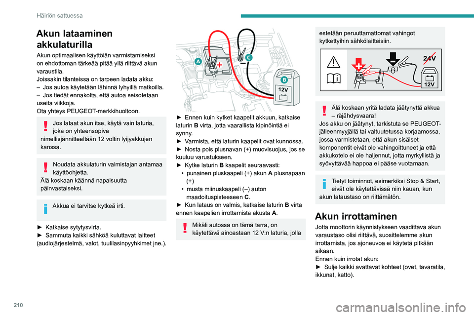 PEUGEOT 3008 2021  Omistajan Käsikirja (in Finnish) 210
Häiriön sattuessa
►  Sammuta kaikki sähköä kuluttavat laitteet 
(audiojärjestelmä, tuulilasinpyyhkimet, ajovalot 
jne.).
►  Katkaise sytytysvirta ja odota 4 minu