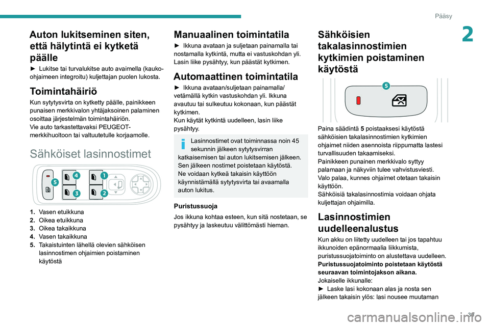 PEUGEOT 3008 2021 Omistajan Käsikirja (in Finnish) 39
Pääsy
2Auton lukitseminen siten, että hälytintä ei kytketä
päälle
► Lukitse tai turvalukitse auto avaimella (kauko-
ohjaimeen integroitu) kuljettajan puolen lukosta.
Toimin PEUGEOT 3008 2021 Omistajan Käsikirja (in Finnish) 39
Pääsy
2Auton lukitseminen siten, että hälytintä ei kytketä
päälle
► Lukitse tai turvalukitse auto avaimella (kauko-
ohjaimeen integroitu) kuljettajan puolen lukosta.
Toimin