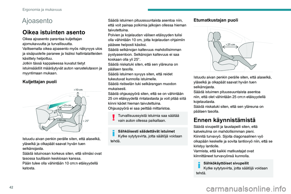 PEUGEOT 3008 2021 Omistajan Käsikirja (in Finnish) 42
Ergonomia ja mukavuus
Ajoasento
Oikea istuinten asento
Oikea ajoasento parantaa kuljettajan
ajomukavuutta ja turvallisuutta.
Valitsemalla oikea ajoasento myös näkyvyys ulos
ja sisäpuolelle par PEUGEOT 3008 2021 Omistajan Käsikirja (in Finnish) 42
Ergonomia ja mukavuus
Ajoasento
Oikea istuinten asento
Oikea ajoasento parantaa kuljettajan
ajomukavuutta ja turvallisuutta.
Valitsemalla oikea ajoasento myös näkyvyys ulos
ja sisäpuolelle par