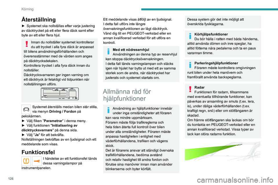 PEUGEOT 3008 2021  Bruksanvisningar (in Swedish) 126
Körning
Återställning
► Systemet ska nollställas efter varje justering 
av däcktrycket på ett eller flera däck samt efter 
byte av ett eller flera hjul.
Innan du nollställer systemet kon