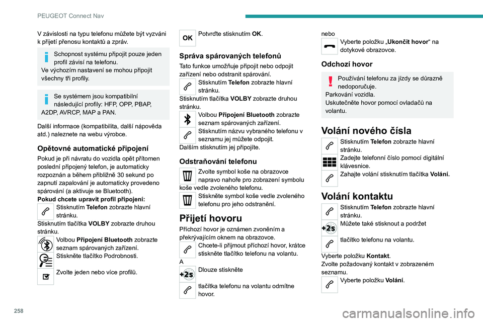 PEUGEOT 3008 2021 Návod na použití (in Czech) 258
PEUGEOT Connect Nav
V závislosti na typu telefonu můžete být vyzváni k přijetí přenosu kontaktů a zpráv.
Schopnost systému připojit pouze jeden
profil závisí na telefonu.
Ve výchoz PEUGEOT 3008 2021 Návod na použití (in Czech) 258
PEUGEOT Connect Nav
V závislosti na typu telefonu můžete být vyzváni k přijetí přenosu kontaktů a zpráv.
Schopnost systému připojit pouze jeden
profil závisí na telefonu.
Ve výchoz