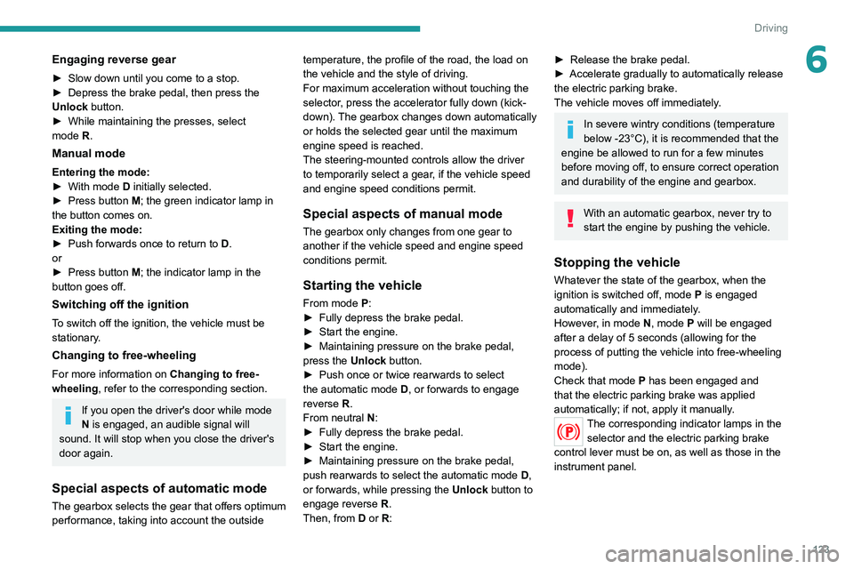 PEUGEOT 3008 2020 Owners Manual 123
Driving
6Engaging reverse gear
► Slow down until you come to a stop.
► Depress the brake pedal, then press the
Unlock
button.
►
While maintaining the presses, select
mode
R.
Manual PEUGEOT 3008 2020 Owners Manual 123
Driving
6Engaging reverse gear
► Slow down until you come to a stop.
► Depress the brake pedal, then press the
Unlock
button.
►
While maintaining the presses, select
mode
R.
Manual