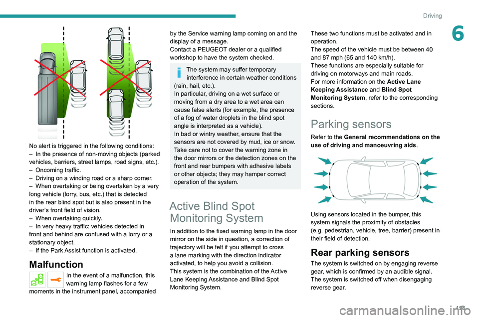 PEUGEOT 3008 2020  Owners Manual 155
Driving
6
 
No alert is triggered in the following conditions:
– In the presence of non-moving objects (parked 
vehicles, barriers, street lamps, road signs, etc.).
–
 
Oncoming traffic.
–

