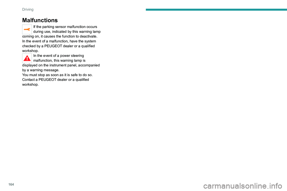PEUGEOT 3008 2020  Owners Manual 164
Driving
Malfunctions
If the parking sensor malfunction occurs 
during use, indicated by this warning lamp 
coming on, it causes the function to deactivate.
In the event of a malfunction, have the 