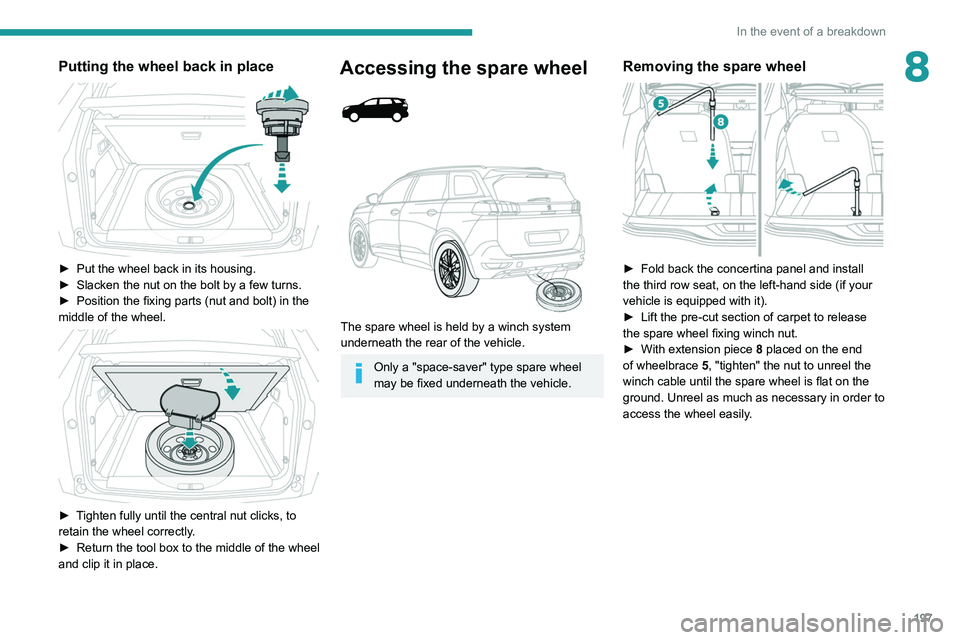 PEUGEOT 3008 2020 Owners Manual 197
In the event of a breakdown
8Putting the wheel back in place
► Put the wheel back in its housing.
► Slacken the nut on the bolt by a few turns.
►
Position the fixing parts (nut and bol PEUGEOT 3008 2020 Owners Manual 197
In the event of a breakdown
8Putting the wheel back in place
► Put the wheel back in its housing.
► Slacken the nut on the bolt by a few turns.
►
Position the fixing parts (nut and bol
