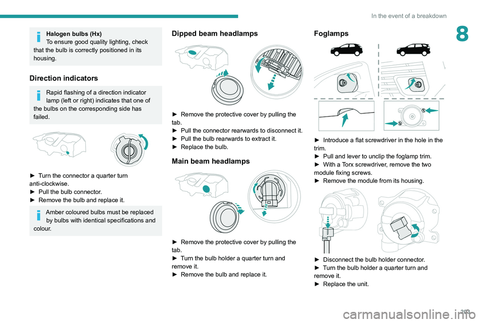 PEUGEOT 3008 2020 Owners Manual 203
In the event of a breakdown
8Halogen bulbs (Hx)
To ensure good quality lighting, check
that the bulb is correctly positioned in its
housing.
Direction indicators
Rapid flashing of a direction in PEUGEOT 3008 2020 Owners Manual 203
In the event of a breakdown
8Halogen bulbs (Hx)
To ensure good quality lighting, check
that the bulb is correctly positioned in its
housing.
Direction indicators
Rapid flashing of a direction in