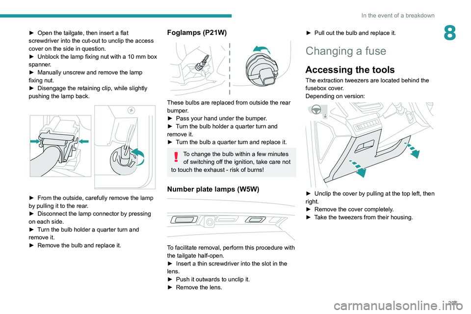 PEUGEOT 3008 2020 Owners Manual 205
In the event of a breakdown
8► Open the tailgate, then insert a flat
screwdriver into the cut-out to unclip the access
cover on the side in question.
►
Unblock the lamp fixing nut with a 1 PEUGEOT 3008 2020 Owners Manual 205
In the event of a breakdown
8► Open the tailgate, then insert a flat
screwdriver into the cut-out to unclip the access
cover on the side in question.
►
Unblock the lamp fixing nut with a 1