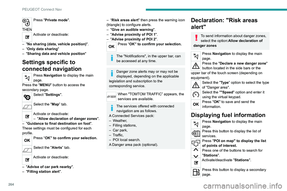 PEUGEOT 3008 2020 Owners Manual 264
PEUGEOT Connect Nav
Press "Private mode".
THEN
Activate or deactivate:
–
"No sharing (data, vehicle position) ".
–
“Only data sharing "
–
"Sharing data and PEUGEOT 3008 2020 Owners Manual 264
PEUGEOT Connect Nav
Press "Private mode".
THEN
Activate or deactivate:
–
"No sharing (data, vehicle position) ".
–
“Only data sharing "
–
"Sharing data and