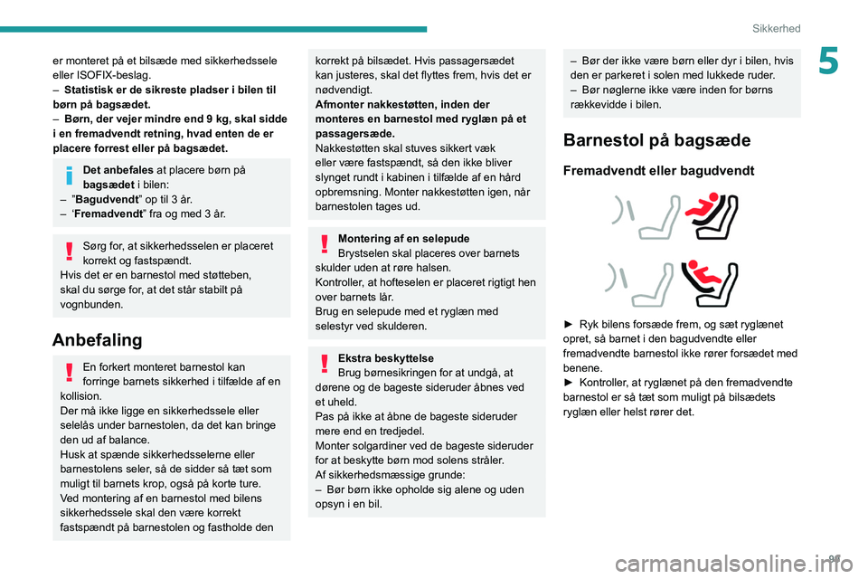 PEUGEOT 3008 2020  Brugsanvisning (in Danish) 99
Sikkerhed
5er monteret på et bilsæde med sikkerhedssele 
eller ISOFIX-beslag.
– 
Statistisk er de sikreste pladser i bilen til 
børn på bagsædet.
–

 
Børn, der vejer mindre end 9 kg, ska