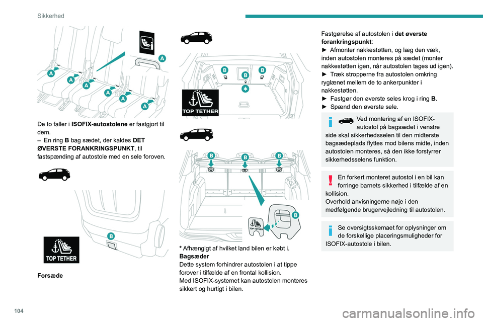 PEUGEOT 3008 2020  Brugsanvisning (in Danish) 104
Sikkerhed
 
De to faller i ISOFIX-autostolene er fastgjort til 
dem.
–
 
En ring 
 B bag sædet, der kaldes  DET 
ØVERSTE FORANKRINGSPUNKT, til 
fastspænding af autostole med en sele foroven.
